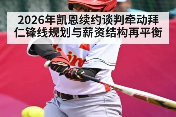 2026年凯恩续约谈判牵动拜仁锋线规划与薪资结构再平衡 - kaiyun